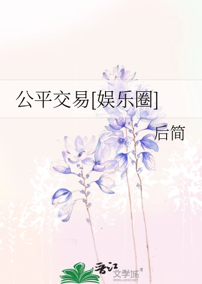 【资源】《公平交易[娱乐圈]》作者：后简【完结+番外】