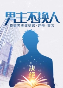 【资源】《男主不换人》作者：决绝【完结+番外】