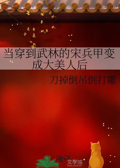 【资源】《当穿到武林的宋兵甲变成大美人后》作者：刀掉倒吊倒打雕【完结+番外】