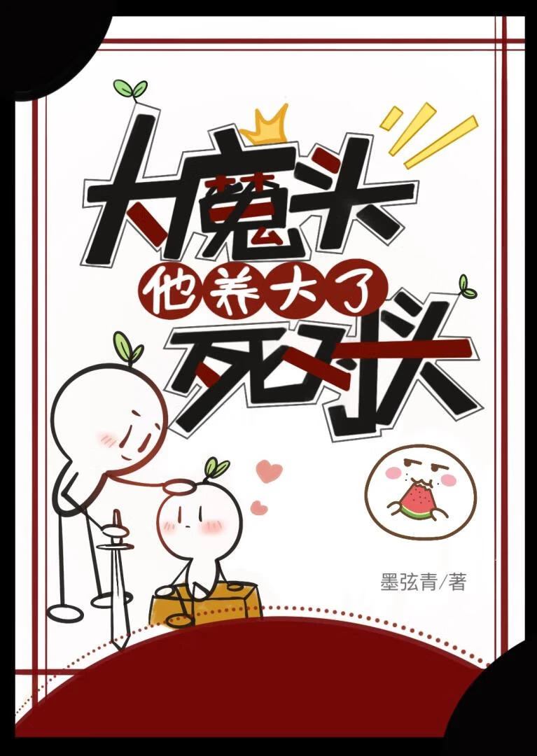 【资源】《大魔头他养大了死对头》作者：墨弦青【完结+番外】