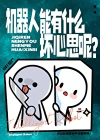 【资源】《机器人能有什么坏心思呢？》作者：打僵尸【完结+番外】
