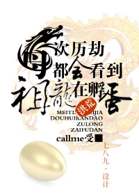 【资源】《[洪荒]每次历劫都看到祖龙在孵蛋》作者：callme受【完结+番外】