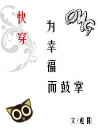 【资源】《为幸福而鼓掌[快穿]》作者：迎阳【完结+番外】（2017.09.16更新番外完结）