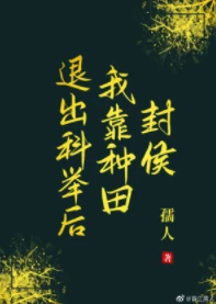 【资源】《退出科举后我靠种田封侯》作者：孺人【完结+番外】