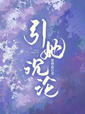 【资源】《引她沉沦[婚恋]》作者：楚林森【完结+番外】