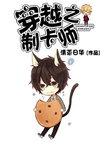 【资源】《穿越之制卡师》作者：清蒸日华【完结+番外】（2017.5.30更新番外完结）