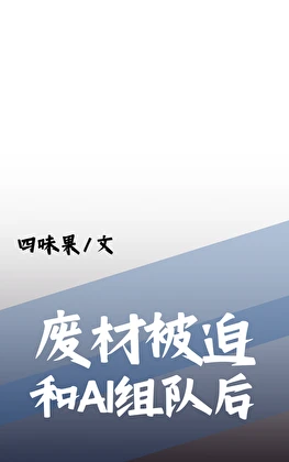 【资源】《废柴被迫和最强AI组队后》作者：四味果【完结】