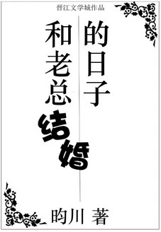 【资源】《和老总结婚的日子》作者：昀川【完结+番外】（2017.07.15更新番外完结）