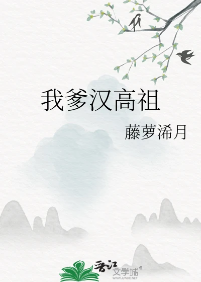 【资源】《（历史同人）我爹汉高祖》作者：藤萝浠月【完结】