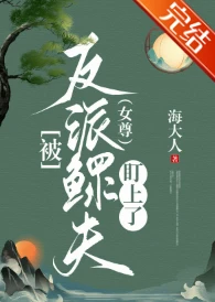 【资源】《被反派鳏夫盯上了（女尊）》作者：海大人【完结+番外】