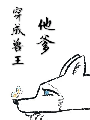 【资源】《穿成兽王他爹》作者：容溶【完结+番外】