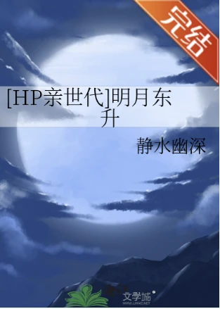 【资源】《（HP同人）[HP亲世代]明月东升》作者：静水幽深【完结+番外】