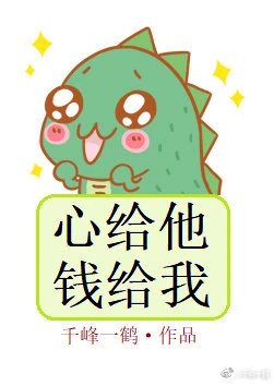 【资源】《心给他，钱给我》作者：千峰一鹤【完结+番外】