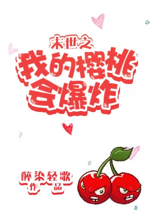 【资源】《末世之我的樱桃会爆炸》作者：醉染轻歌/砚楚【完结+番外】
