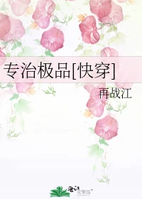 【资源】《专治极品[快穿]》作者：再战江【完结】