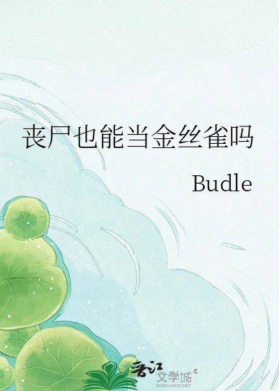 【资源】《丧尸也能当金丝雀吗》作者：Budle【完结】