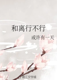 【资源】《和离行不行》作者：或许有一天【完结+番外】