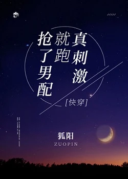 【资源】《抢了男配就跑真刺激［快穿］》作者：狐阳/巫懿橘枳【完结+番外】