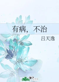 【资源】《有病，不治》作者：吕天逸【完结+番外】