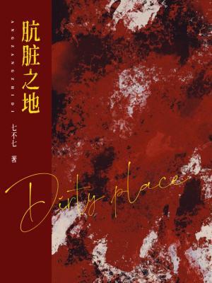 【资源】《肮脏之地》作者：七不七【CP完结】