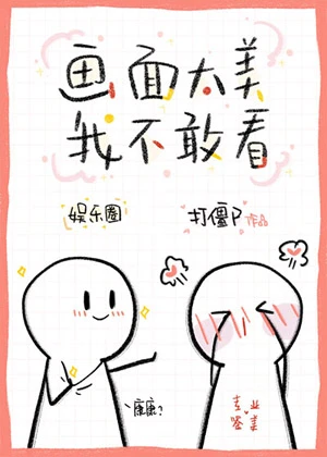 【资源】《画面太美我不敢看！[娱乐圈]》作者：打僵尸【完结+番外】