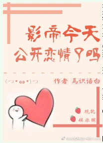 【资源】《影帝今天公开恋情了吗［娱乐圈］》作者：焉识语白【完结】