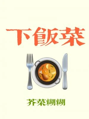 【资源】《下饭菜》作者：芥菜糊糊【CP完结+番外】