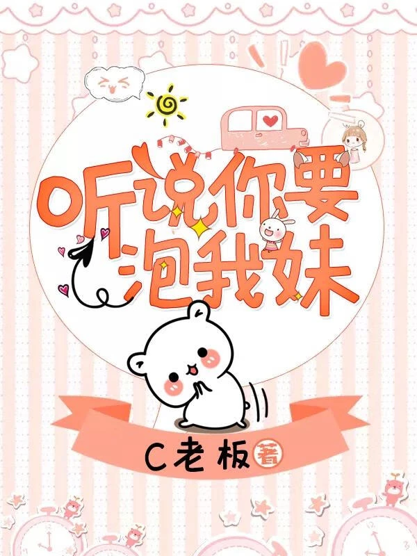 【资源】《听说你要追我妹》作者：C老板【完结+番外】