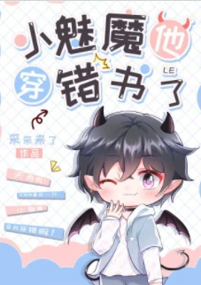 【资源】《实习魅魔穿错书啦/小魅魔他穿错书了》作者：采采来了【完结+番外】