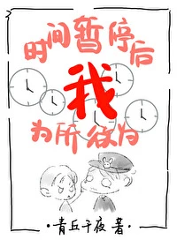【资源】《时间暂停以后我为所欲为（无限）》作者：青丘千夜【完结+番外】