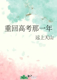 【资源】《重回高考那一年》作者：远上天山【完结+番外】