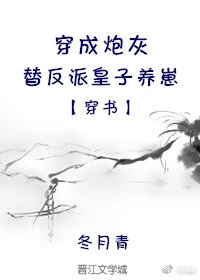 【资源】《穿成炮灰替反派皇子养崽[穿书]》作者：冬月青【完结+番外】