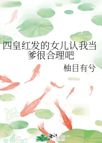 【资源】《（海贼王同人）四皇红发的女儿认我当爹很合理吧》作者：柚目有兮【完结+番外】
