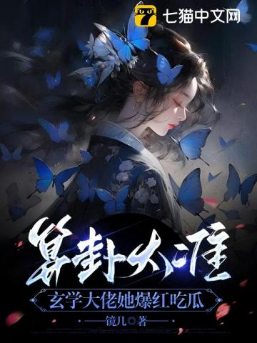 【资源】《算卦太准，玄学大佬她爆红吃瓜》作者：镜几【完结】