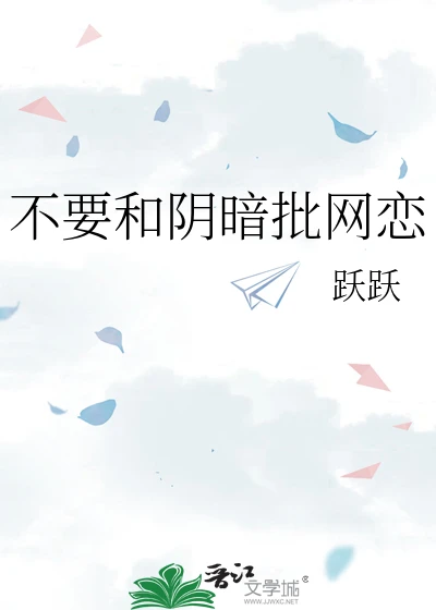 【资源】《不要和阴暗批网恋》作者：跃跃【完结+番外】