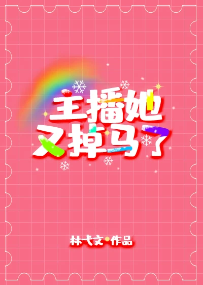 【资源】《主播她又掉马了》作者：林弋文【完结+番外】