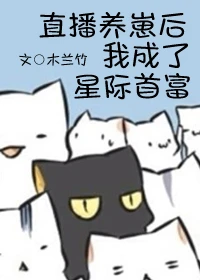 【资源】《直播养崽后我成了星际首富》作者：木兰竹【完结+番外】
