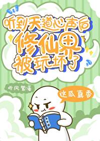 【资源】《听到天道心声后,修仙界被玩坏了》作者：听风絮【完结+番外】