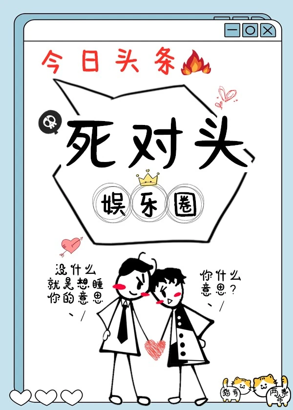 【资源】《死对头他回来了[娱乐圈]》作者：猫有两条命【完结】