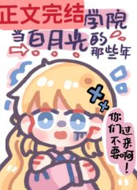 【资源】《我在贵族学院当白月光的那些年》作者：竹外疏狂/盖世英雄章鱼哥/断情绝爱章鱼哥【完结+番外】