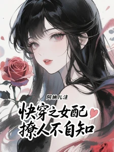 【资源】《快穿之女配撩人不自知》作者：阿纳儿【完结】