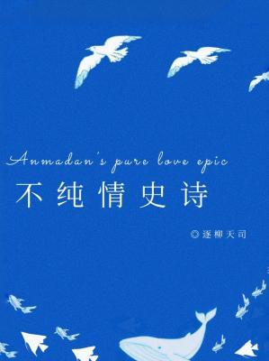 【资源】《不纯情史诗》作者：逐柳天司【CP完结+番外】