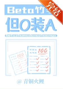 【资源】《Beta竹马，但O装A》作者：青铜火鲤【完结+番外】