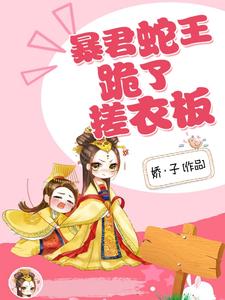 【资源】《暴君蛇王跪了搓衣板》作者：娇•子【完结+番外】