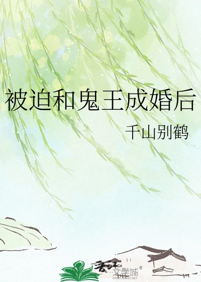 【资源】《被迫和鬼王成婚后》作者：千山别鹤【完结+番外】