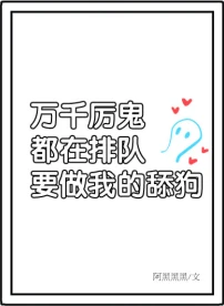 【资源】《万千非人类排队表白我/万千厉鬼排队表白我》作者：阿黑黑黑【完结+番外】（2020.03.04更新番外完结）