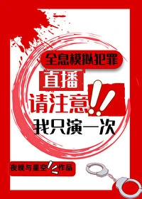 【资源】《全息模拟犯罪直播，我只演一次》作者：夜晚与星空【完结】