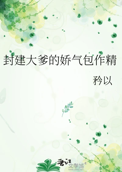 【资源】《封建大爹的娇气包作精》作者：矜以【完结】