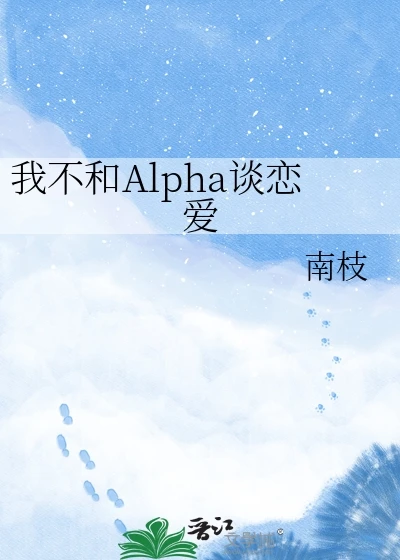 【资源】《我不和Alpha谈恋爱》作者：南枝【完结】