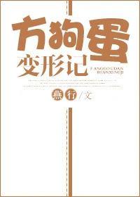 【资源】《方狗蛋变形记》作者：燕行【完结】